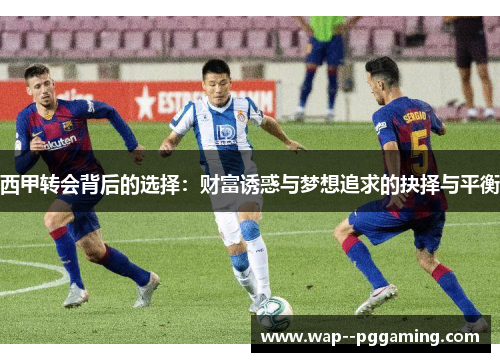 西甲转会背后的选择：财富诱惑与梦想追求的抉择与平衡