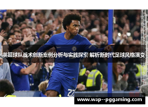 英超球队战术创新案例分析与实践探索 解析新时代足球风格演变