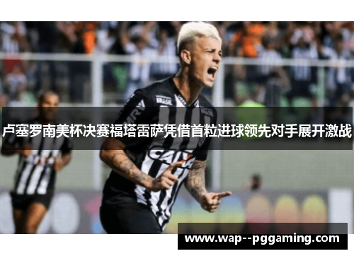 卢塞罗南美杯决赛福塔雷萨凭借首粒进球领先对手展开激战