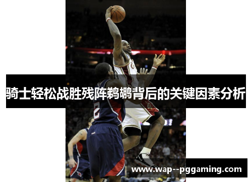 骑士轻松战胜残阵鹈鹕背后的关键因素分析