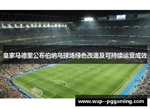 皇家马德里公布伯纳乌球场绿色改造及可持续运营成效