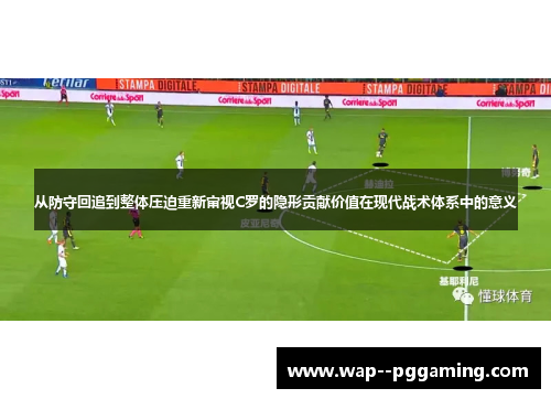 从防守回追到整体压迫重新审视C罗的隐形贡献价值在现代战术体系中的意义